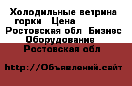 Холодильные ветрина горки › Цена ­ 30 000 - Ростовская обл. Бизнес » Оборудование   . Ростовская обл.